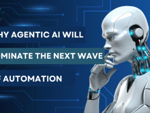 Why Agentic AI Will Dominate the Next Wave of Automation in 2025